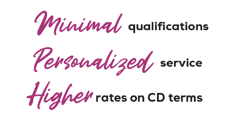 minimal qualifications, personalized service, higher rates on CD terms